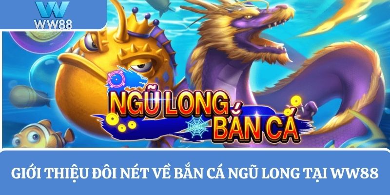 Giới thiệu đôi nét về bắn cá Ngũ Long tại WW88
