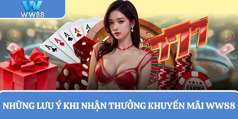 Những lưu ý khi nhận thưởng khuyến mãi WW88