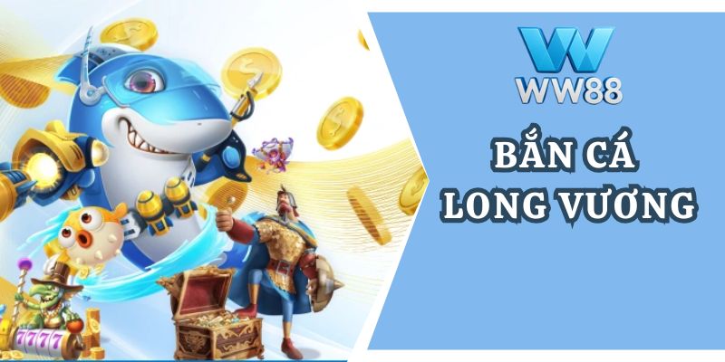 Bắn cá Long Vương: Săn kho báu mỗi ngày tại WW88