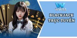 Blackjack trực tuyến: Game đổi thưởng dễ trúng lớn tại WW88