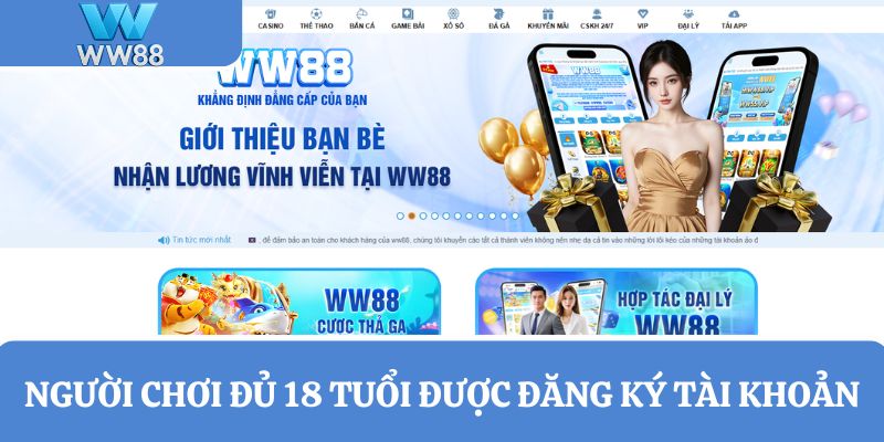 Nhà cái WW88 cho phép người chơi từ đủ 18 tuổi đăng ký tài khoản