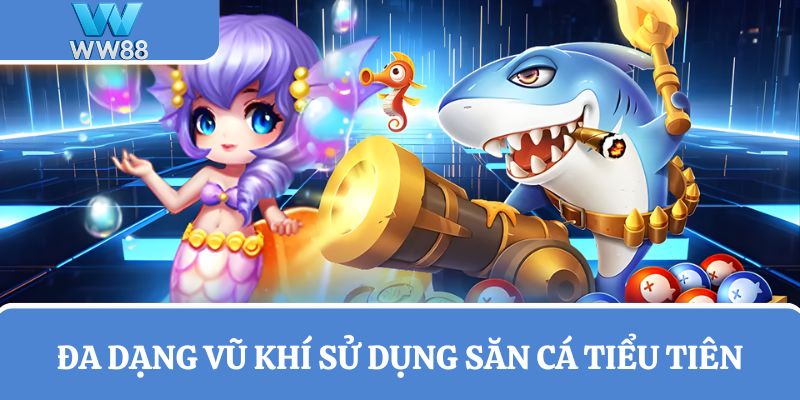 Đa dạng vũ khí sử dụng săn cá Tiểu Tiên