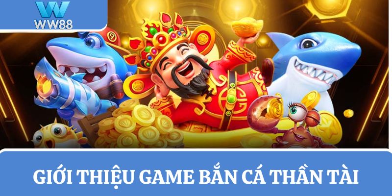 Giới thiệu về game bắn cá Thần Tài tại WW88
