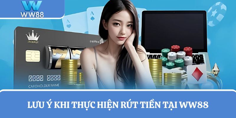 Lưu ý quan trọng khi thực hiện rút tiền tại WW88