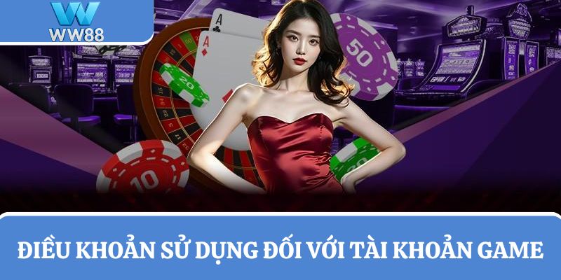 Tìm hiểu điều khoản sử dụng đối với tài khoản game