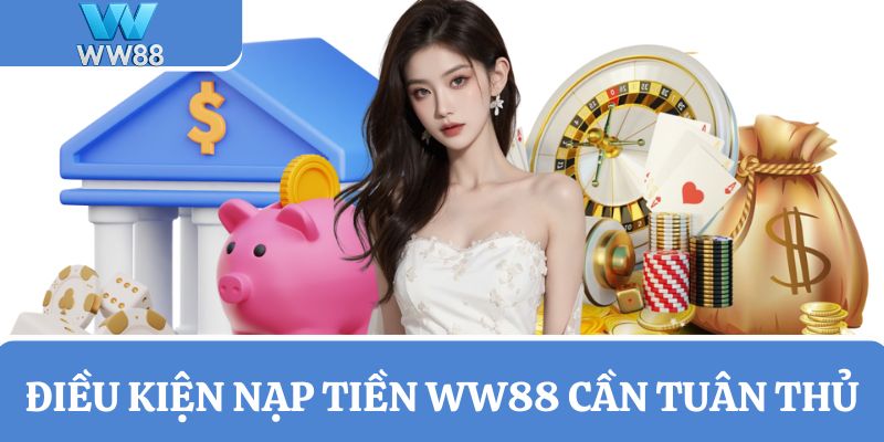 Tuân thủ điều kiện nạp tiền tại nhà cái WW88