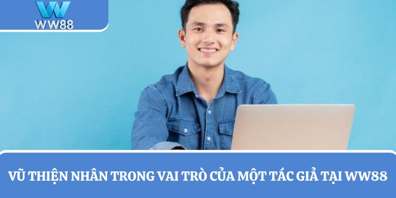 Vũ Thiện Nhân trong vai trò của một tác giả tại WW88